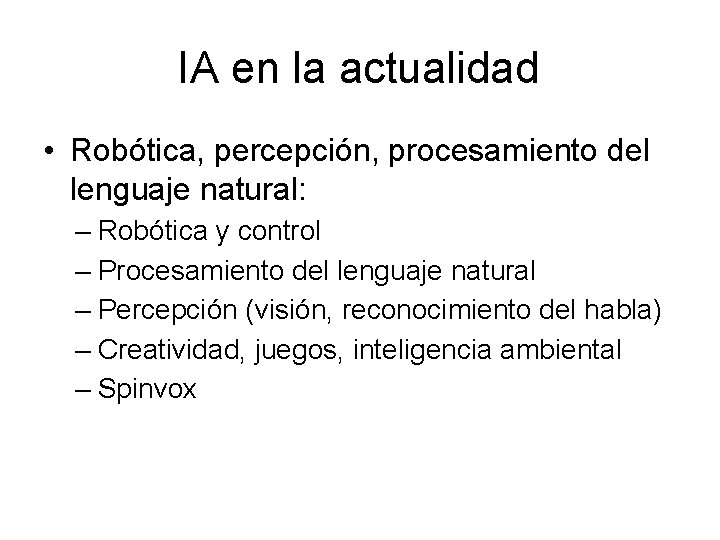 IA en la actualidad • Robótica, percepción, procesamiento del lenguaje natural: – Robótica y