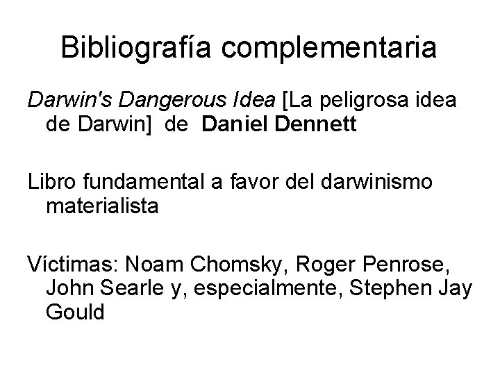 Bibliografía complementaria Darwin's Dangerous Idea [La peligrosa idea de Darwin] de Daniel Dennett Libro