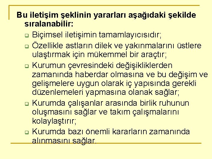 Bu iletişim şeklinin yararları aşağıdaki şekilde sıralanabilir: q Biçimsel iletişimin tamamlayıcısıdır; q Özellikle astların