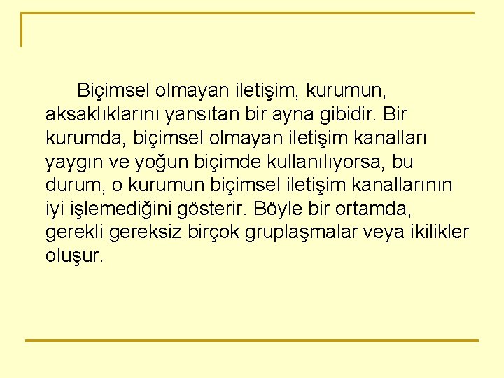 Biçimsel olmayan iletişim, kurumun, aksaklıklarını yansıtan bir ayna gibidir. Bir kurumda, biçimsel olmayan iletişim