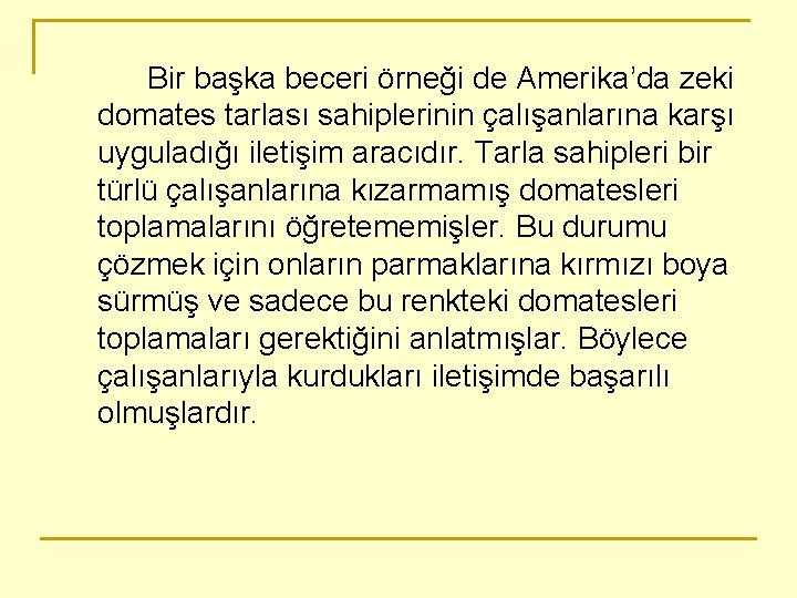 Bir başka beceri örneği de Amerika’da zeki domates tarlası sahiplerinin çalışanlarına karşı uyguladığı iletişim