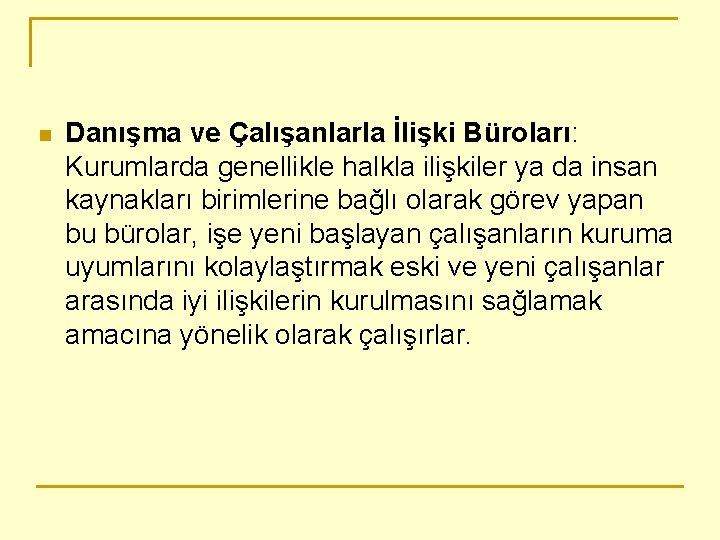 n Danışma ve Çalışanlarla İlişki Büroları: Kurumlarda genellikle halkla ilişkiler ya da insan kaynakları