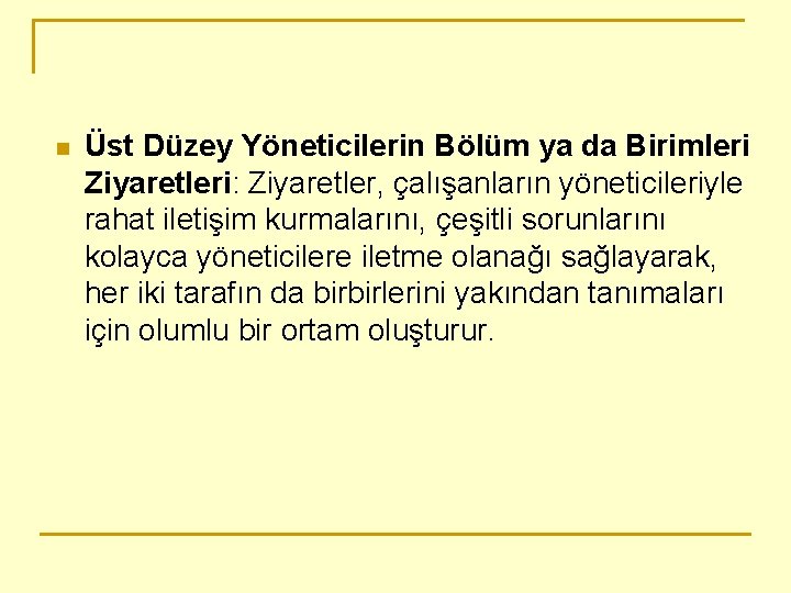 n Üst Düzey Yöneticilerin Bölüm ya da Birimleri Ziyaretleri: Ziyaretler, çalışanların yöneticileriyle rahat iletişim