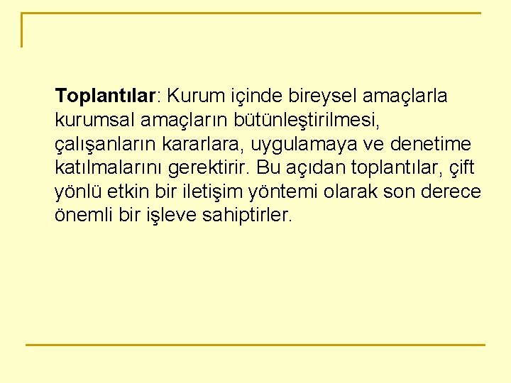 Toplantılar: Kurum içinde bireysel amaçlarla kurumsal amaçların bütünleştirilmesi, çalışanların kararlara, uygulamaya ve denetime katılmalarını