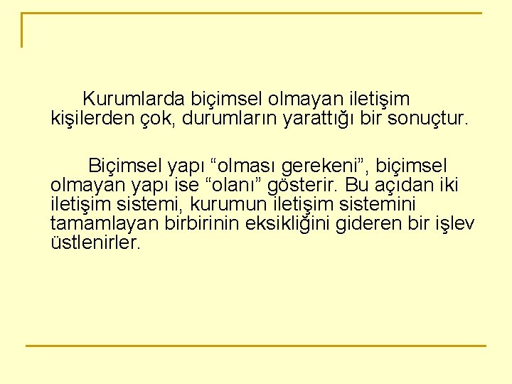 Kurumlarda biçimsel olmayan iletişim kişilerden çok, durumların yarattığı bir sonuçtur. Biçimsel yapı “olması gerekeni”,