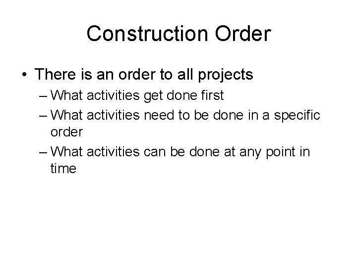 Construction Order • There is an order to all projects – What activities get