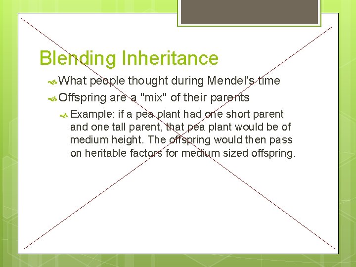 Blending Inheritance What people thought during Mendel’s time Offspring are a "mix" of their
