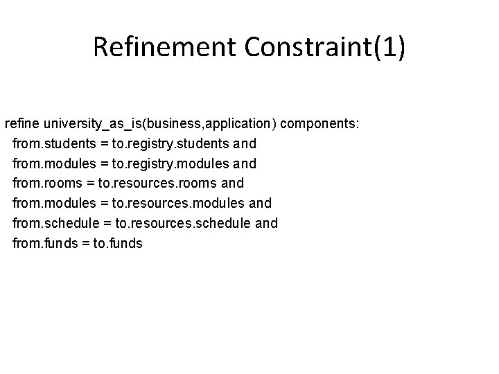 Refinement Constraint(1) refine university_as_is(business, application) components: from. students = to. registry. students and from.