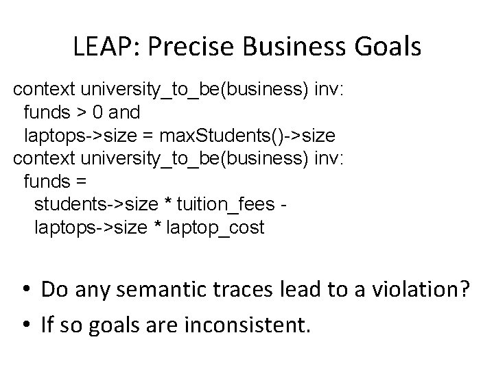 LEAP: Precise Business Goals context university_to_be(business) inv: funds > 0 and laptops->size = max.
