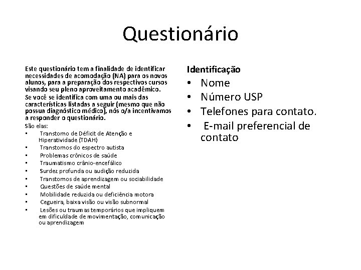 Questionário Este questionário tem a finalidade de identificar necessidades de acomodação (NA) para os