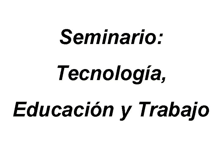 Seminario: Tecnología, Educación y Trabajo 