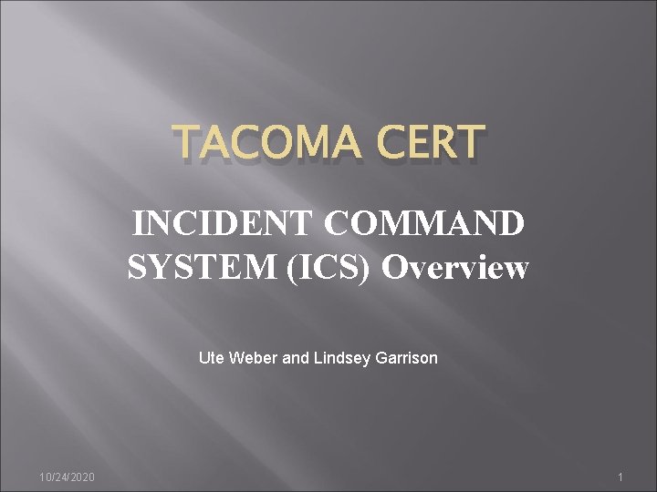 TACOMA CERT INCIDENT COMMAND SYSTEM (ICS) Overview Ute Weber and Lindsey Garrison 10/24/2020 1