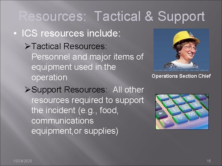 Resources: Tactical & Support • ICS resources include: ØTactical Resources: Personnel and major items