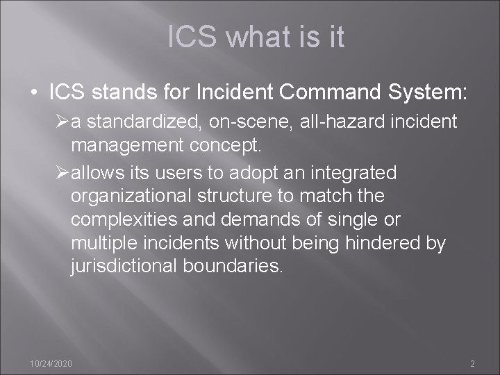 ICS what is it • ICS stands for Incident Command System: Øa standardized, on-scene,