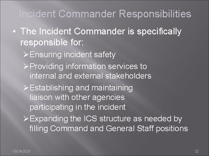Incident Commander Responsibilities • The Incident Commander is specifically responsible for: ØEnsuring incident safety