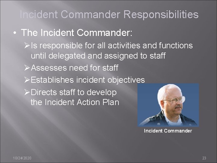 Incident Commander Responsibilities • The Incident Commander: ØIs responsible for all activities and functions