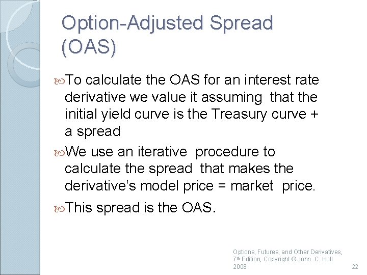 Option-Adjusted Spread (OAS) To calculate the OAS for an interest rate derivative we value