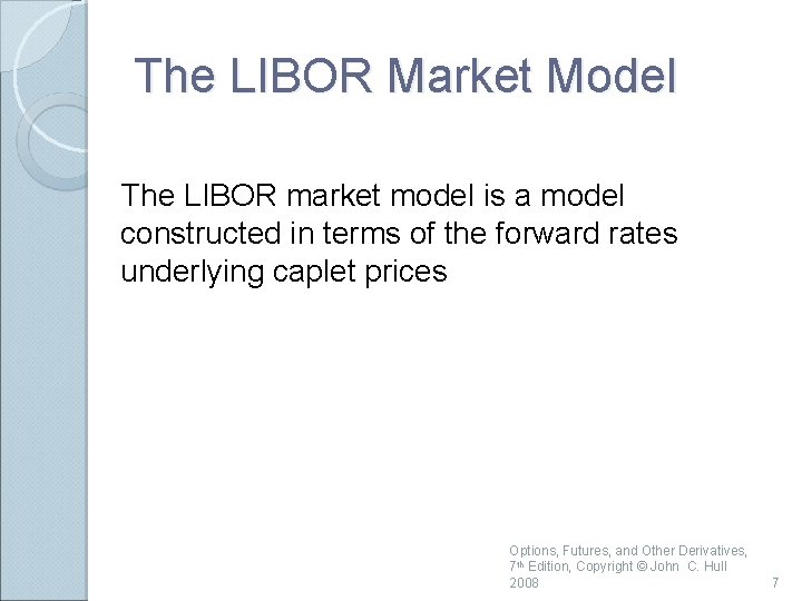 The LIBOR Market Model The LIBOR market model is a model constructed in terms