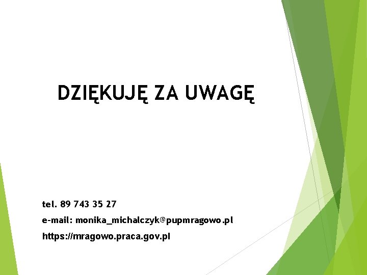 DZIĘKUJĘ ZA UWAGĘ tel. 89 743 35 27 e-mail: monika_michalczyk@pupmragowo. pl https: //mragowo. praca.