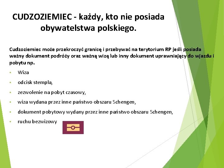 CUDZOZIEMIEC - każdy, kto nie posiada obywatelstwa polskiego. Cudzoziemiec może przekroczyć granicę i przebywać