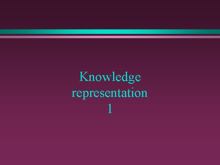 Knowledge representation 1 