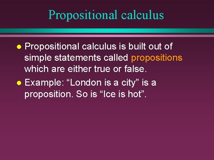 Propositional calculus is built out of simple statements called propositions which are either true