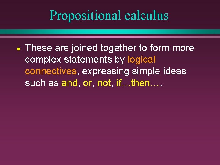 Propositional calculus · These are joined together to form more complex statements by logical