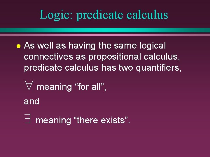 Logic: predicate calculus l As well as having the same logical connectives as propositional