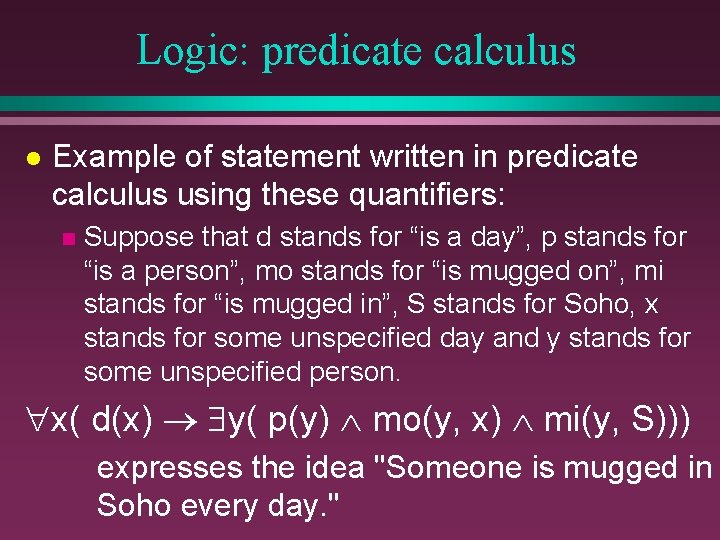 Logic: predicate calculus l Example of statement written in predicate calculus using these quantifiers: