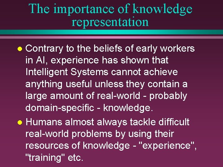 The importance of knowledge representation Contrary to the beliefs of early workers in AI,