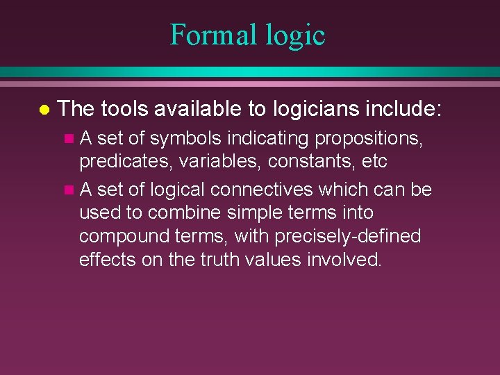 Formal logic l The tools available to logicians include: n. A set of symbols