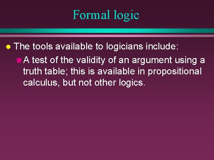 Formal logic l The tools available to logicians include: n A test of the