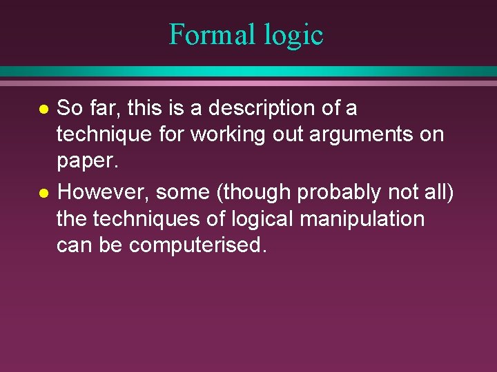 Formal logic l l So far, this is a description of a technique for