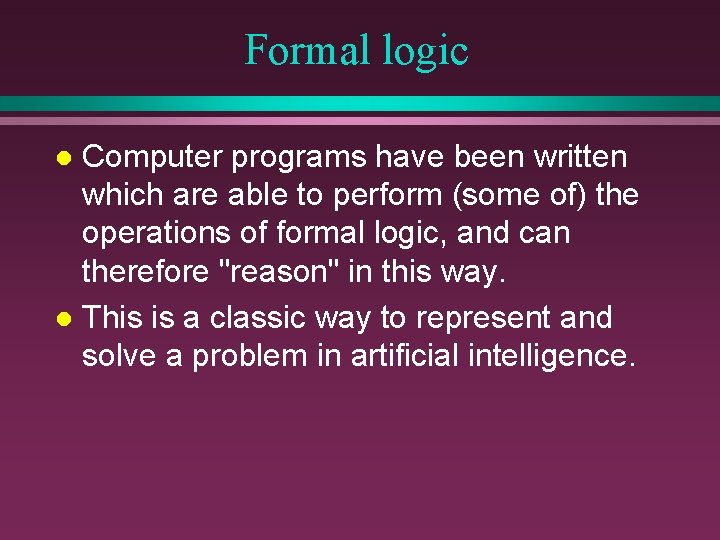 Formal logic Computer programs have been written which are able to perform (some of)
