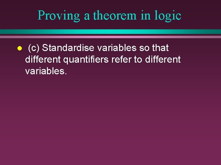 Proving a theorem in logic l (c) Standardise variables so that different quantifiers refer