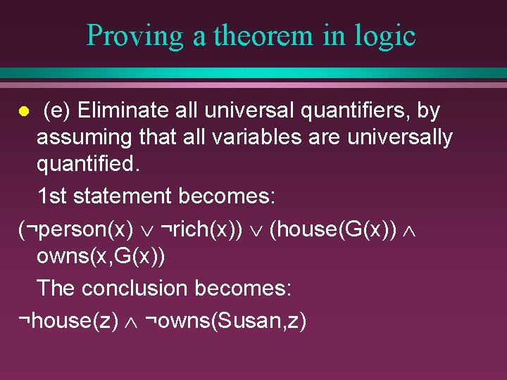 Proving a theorem in logic (e) Eliminate all universal quantifiers, by assuming that all