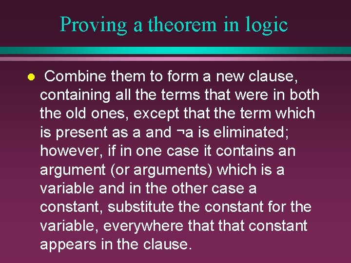 Proving a theorem in logic l Combine them to form a new clause, containing