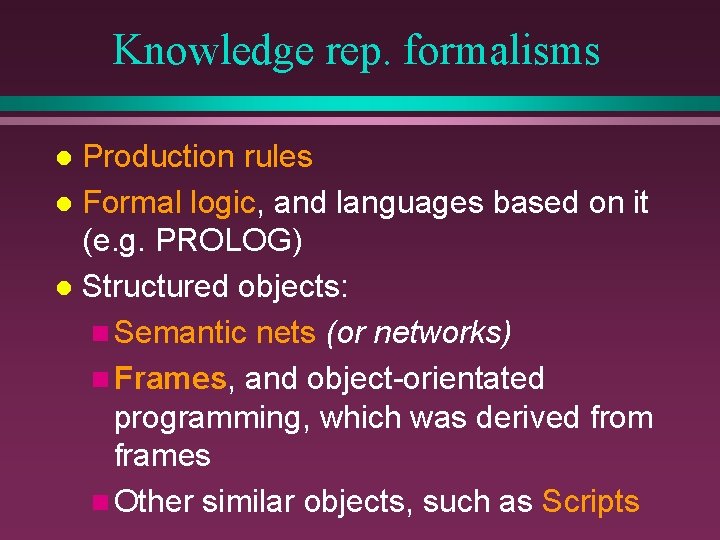 Knowledge rep. formalisms Production rules l Formal logic, and languages based on it (e.