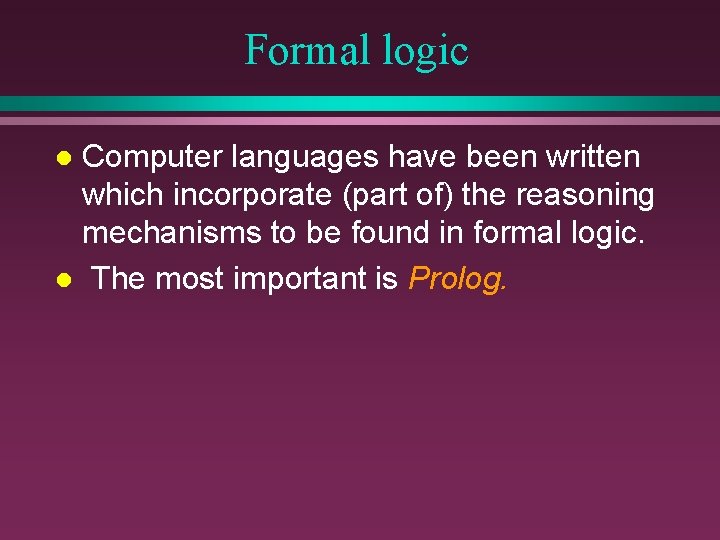 Formal logic Computer languages have been written which incorporate (part of) the reasoning mechanisms