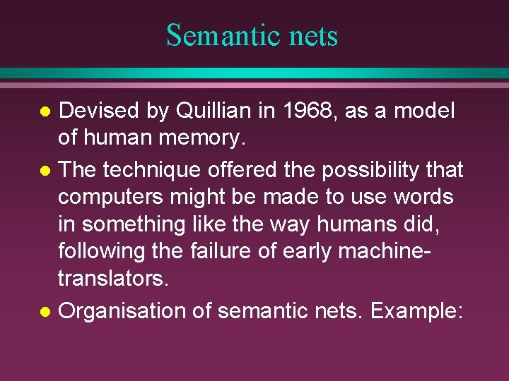 Semantic nets Devised by Quillian in 1968, as a model of human memory. l