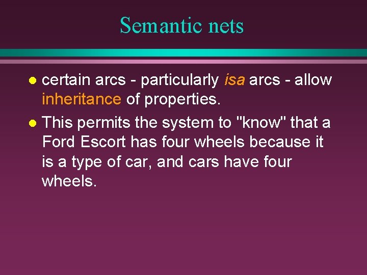 Semantic nets certain arcs - particularly isa arcs - allow inheritance of properties. l