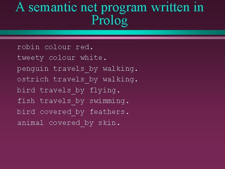 A semantic net program written in Prolog robin colour red. tweety colour white. penguin