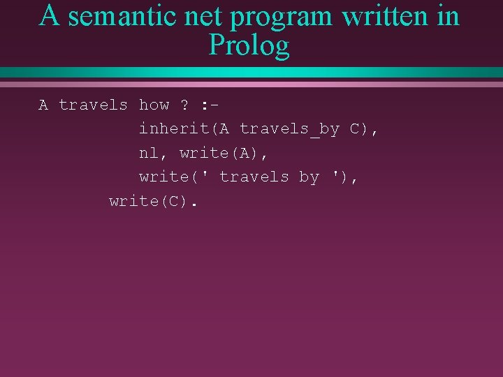 A semantic net program written in Prolog A travels how ? : inherit(A travels_by