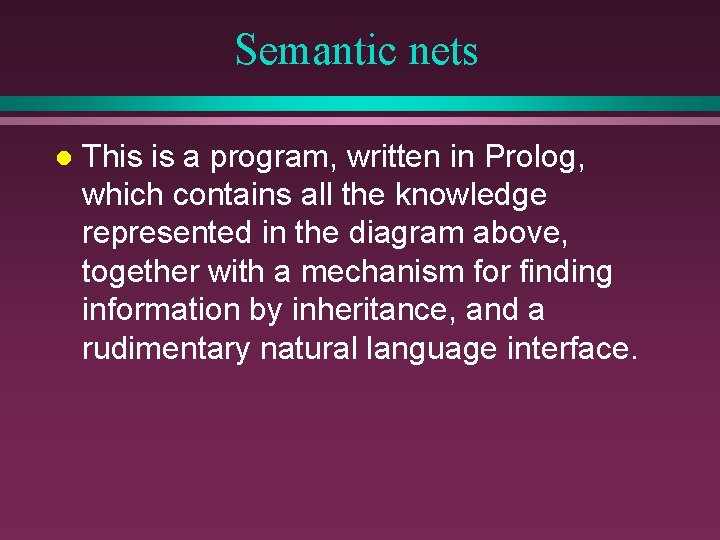 Semantic nets l This is a program, written in Prolog, which contains all the