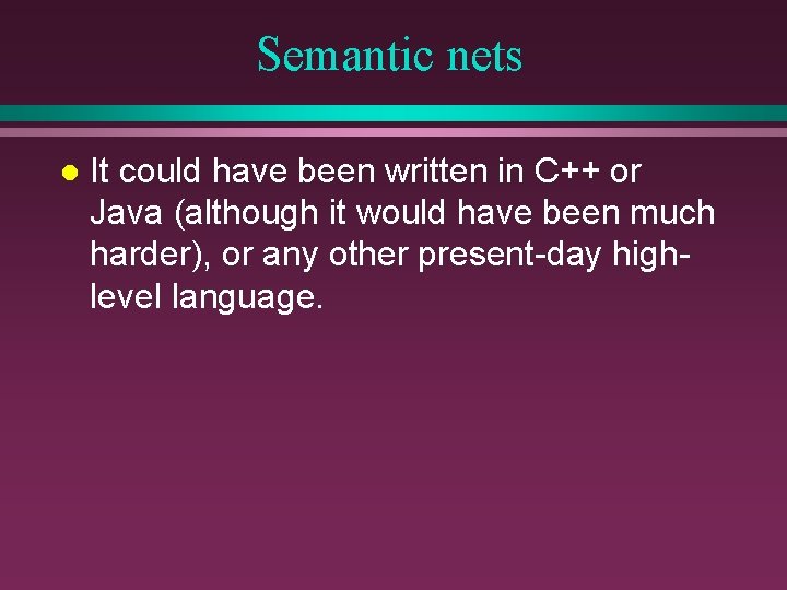 Semantic nets l It could have been written in C++ or Java (although it