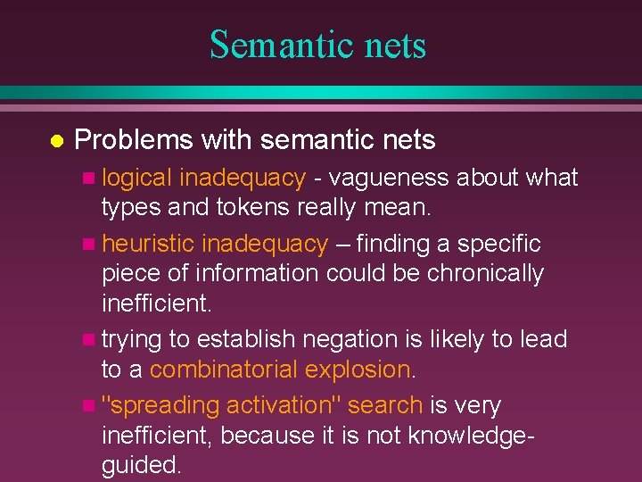 Semantic nets l Problems with semantic nets n logical inadequacy - vagueness about what