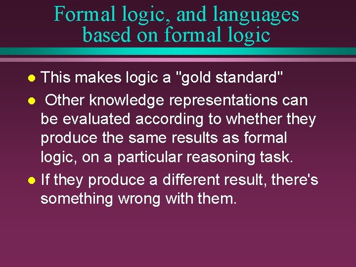 Formal logic, and languages based on formal logic This makes logic a "gold standard"