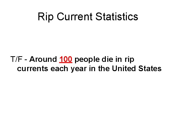 Rip Current Statistics T/F - Around 100 people die in rip currents each year