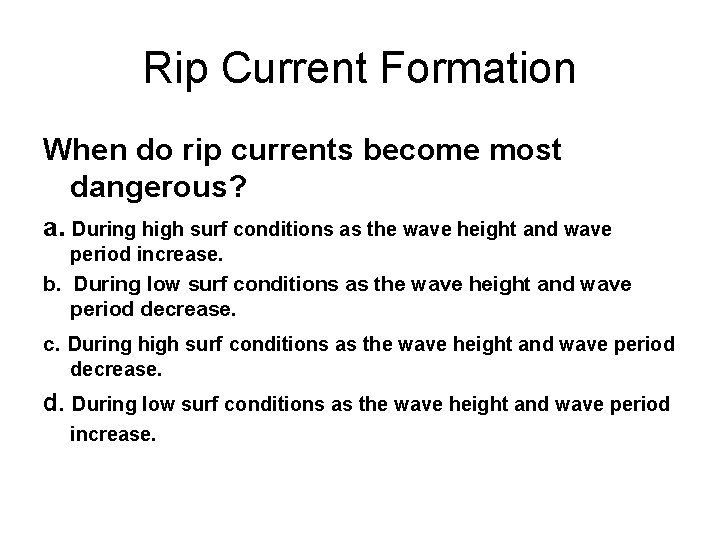 Rip Current Formation When do rip currents become most dangerous? a. During high surf