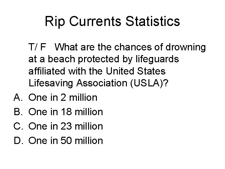 Rip Currents Statistics A. B. C. D. T/ F What are the chances of